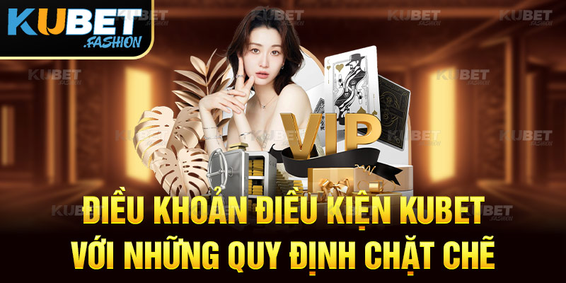 Điều Khoản Điều Kiện Kubet Với Những Quy Định Chặt Chẽ