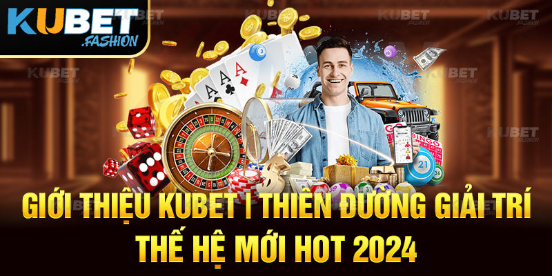 Giới Thiệu KUBET | Thiên Đường Giải Trí Thế Hệ Mới Hot 2024