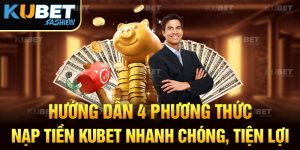 Hướng Dẫn 4 Phương Thức Nạp Tiền Kubet Nhanh Chóng, Tiện Lợi