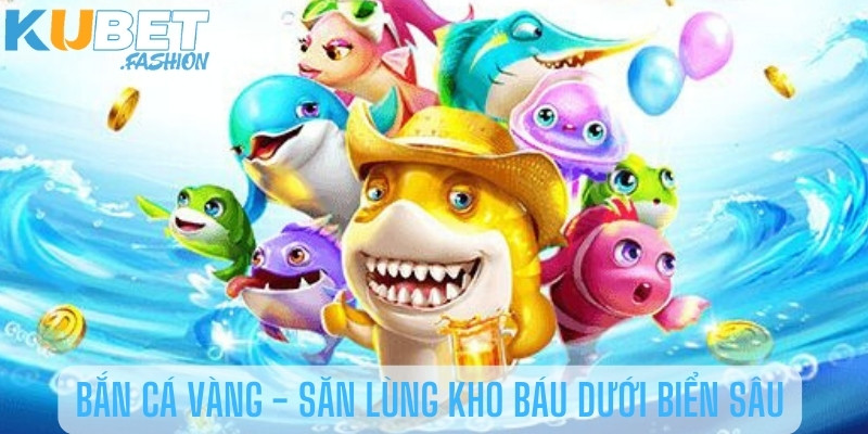 Bắn cá vàng - Săn lùng kho báu dưới biển sâu