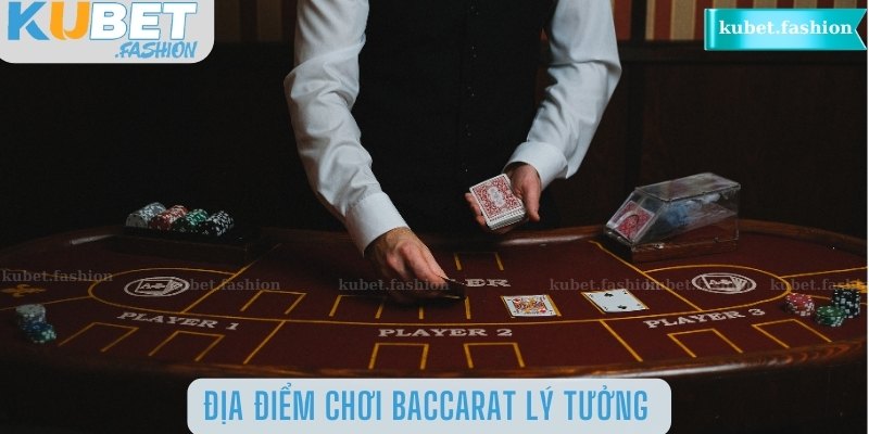 Địa điểm chơi Baccarat lý tưởng 