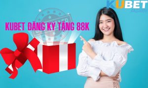 Kubet đăng ký tặng 88k - Khám phá chi tiết ưu đãi cực hot