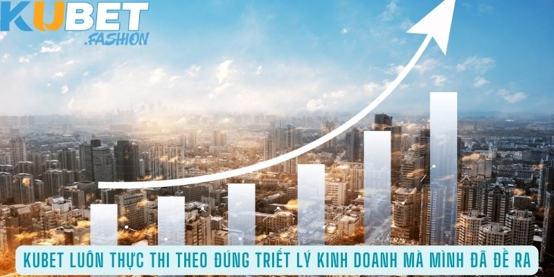 KUBET luôn thực thi theo đúng triết lý kinh doanh mà mình đã đề ra