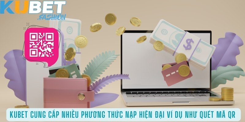 Kubet cung cấp nhiều phương thức nạp hiện đại ví dụ như quét mã QR 