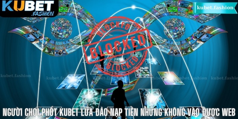 Người chơi phốt Kubet lừa đảo nạp tiền nhưng không vào được web