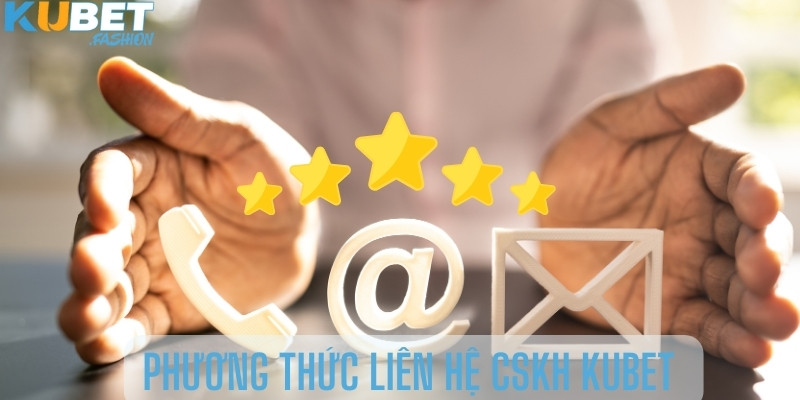 Phương thức liên hệ CSKH Kubet đa dạng 