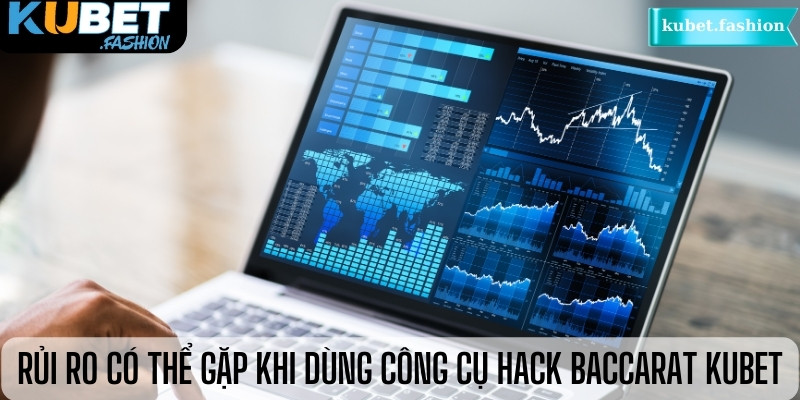 Rủi ro có thể gặp khi dùng công cụ hack Baccarat KUBET