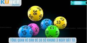 Tổng quan về dàn đề 36 số khung 3 ngày bất tử