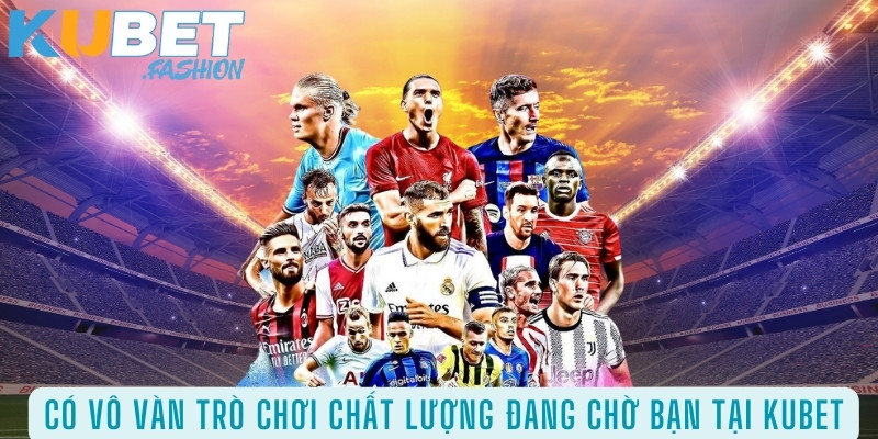 vô vàn trò chơi chất lượng đang chò bạn tại kubet