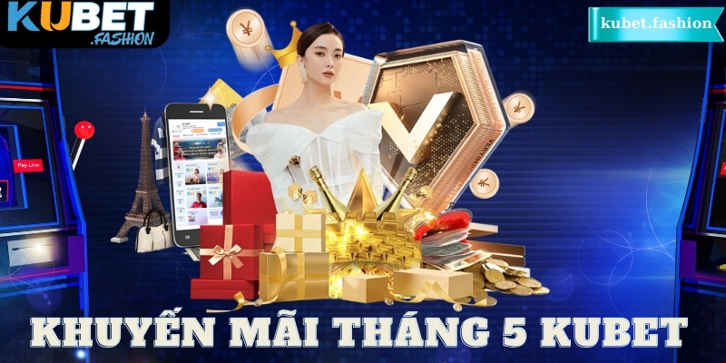 Thông tin về các chương trình khuyến mãi tháng 5 tại KUBET