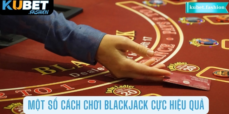 Một số cách chơi blackjack được các cao thủ lâu năm chia sẻ cho anh em