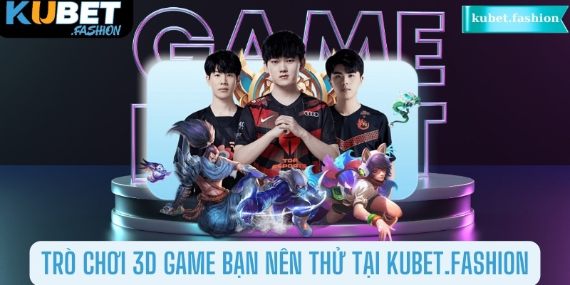 Trò chơi 3D game bạn nên thử tại kubet.fashion